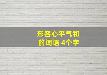 形容心平气和的词语 4个字